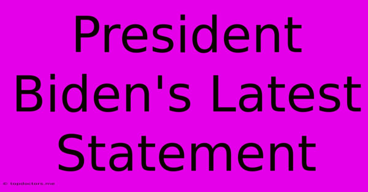 President Biden's Latest Statement President Biden's Latest Statement