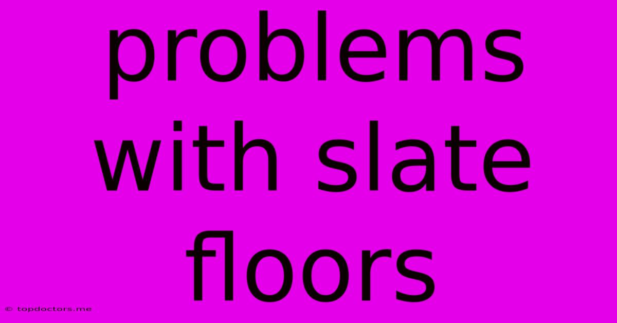 Problems With Slate Floors Problems With Slate Floors