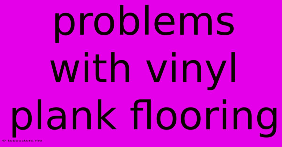 Problems With Vinyl Plank Flooring Problems With Vinyl Plank Flooring