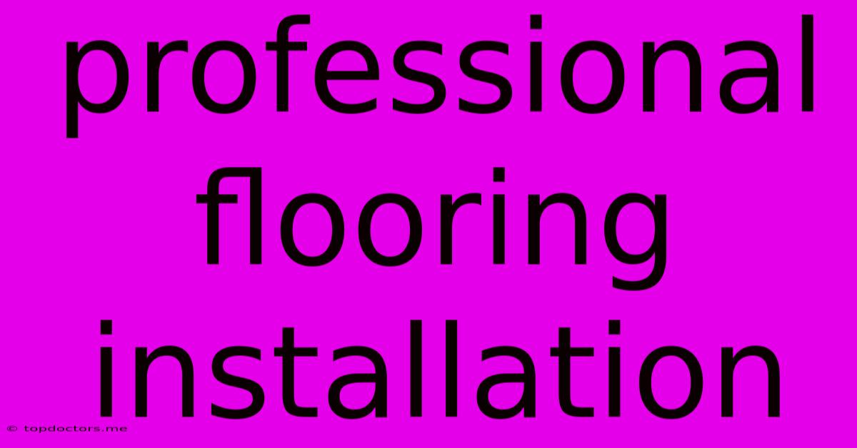 Professional Flooring Installation Professional Flooring Installation