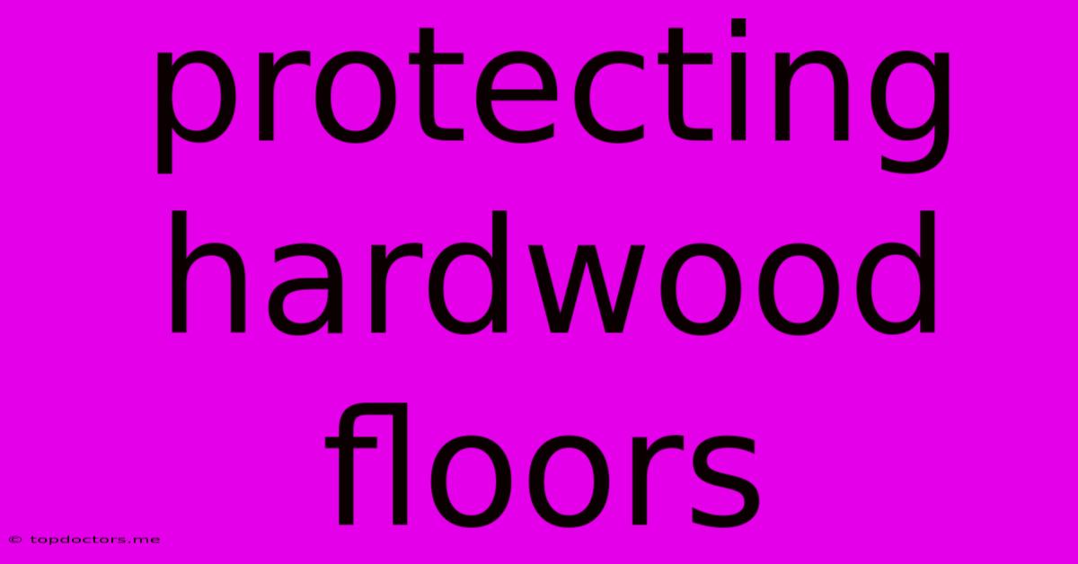 Protecting Hardwood Floors Protecting Hardwood Floors