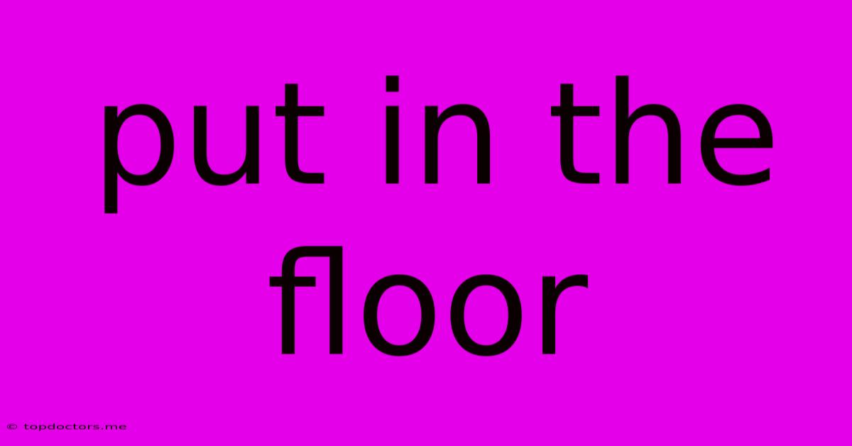 Put In The Floor Put In The Floor