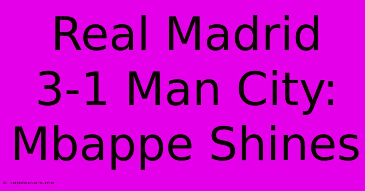Real Madrid 3-1 Man City: Mbappe Shines Real Madrid 3-1 Man City: Mbappe Shines
