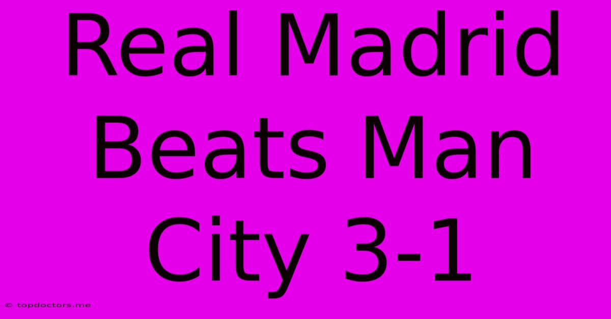 Real Madrid Beats Man City 3-1 Real Madrid Beats Man City 3-1