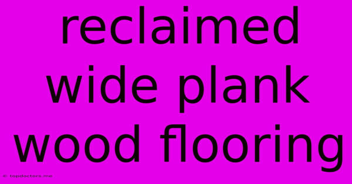 Reclaimed Wide Plank Wood Flooring
