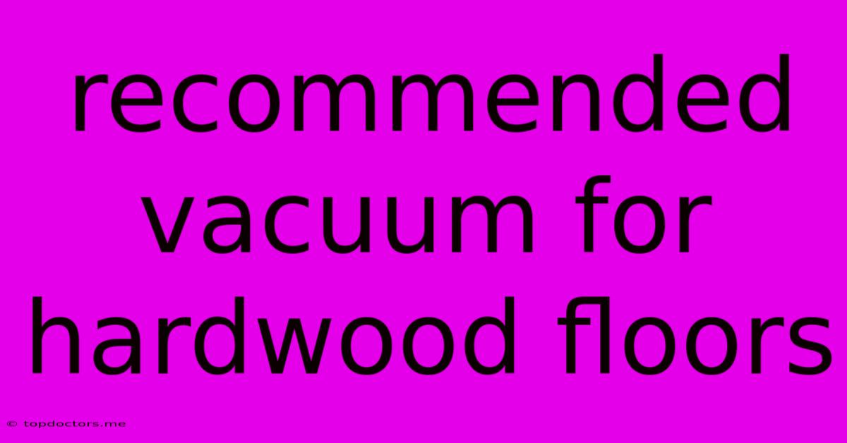 Recommended Vacuum For Hardwood Floors Recommended Vacuum For Hardwood Floors