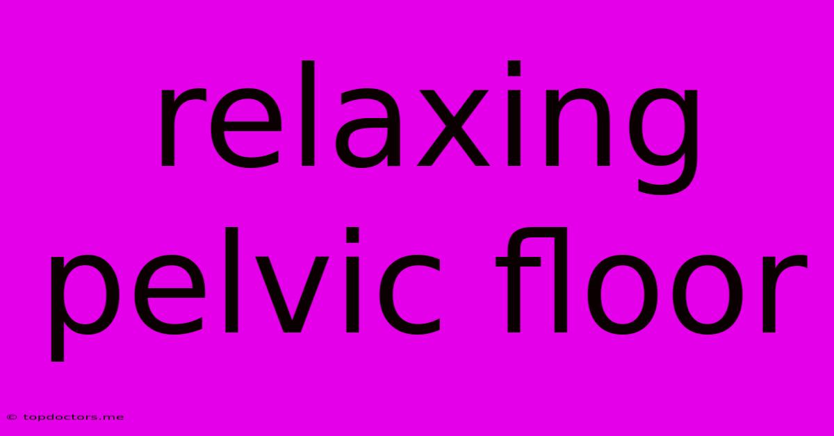 Relaxing Pelvic Floor Relaxing Pelvic Floor