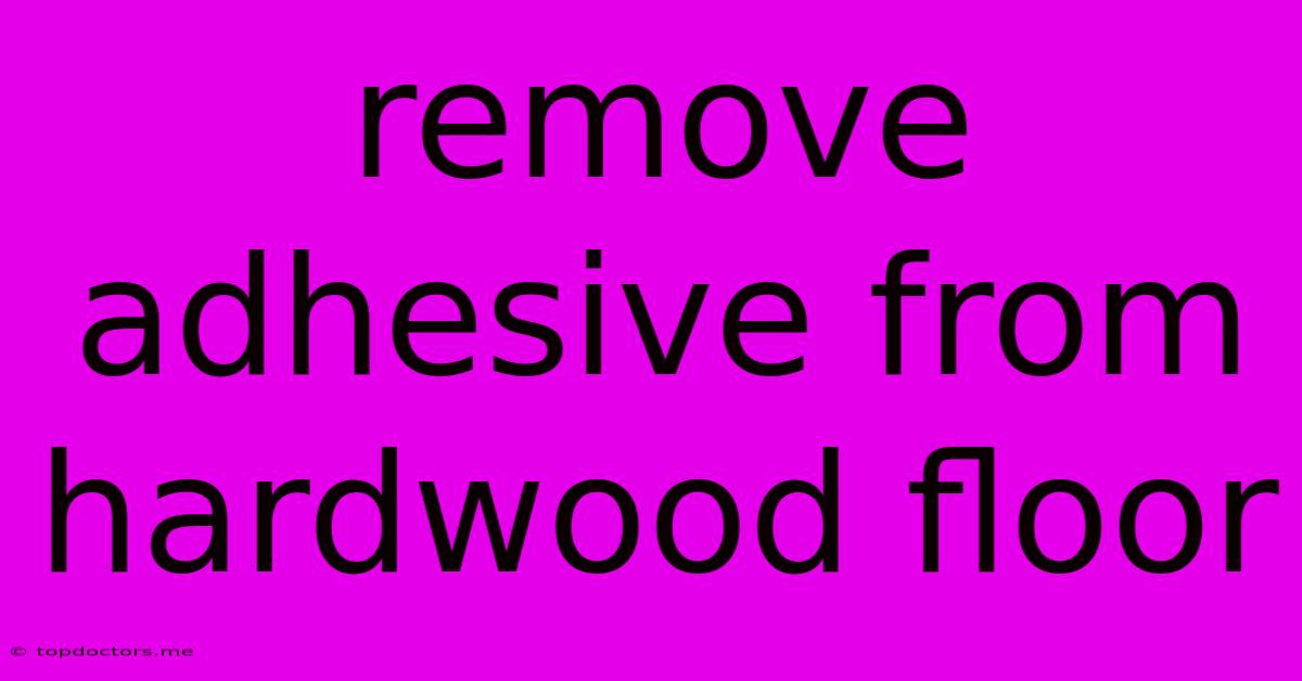 Remove Adhesive From Hardwood Floor