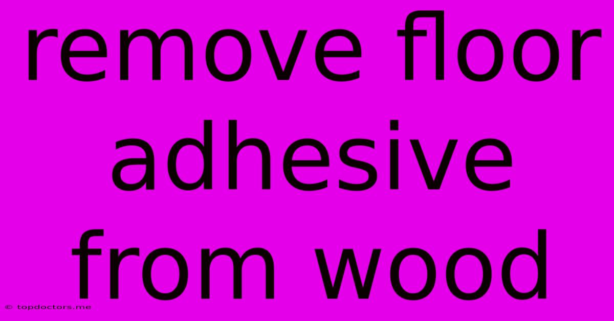 Remove Floor Adhesive From Wood Remove Floor Adhesive From Wood