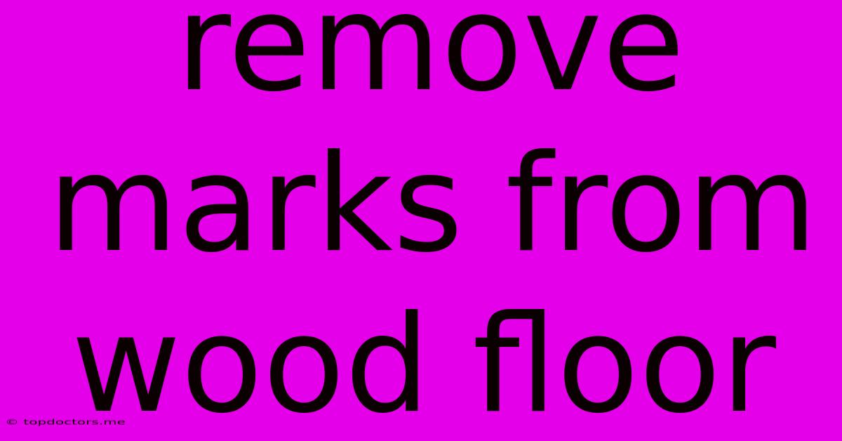 Remove Marks From Wood Floor Remove Marks From Wood Floor
