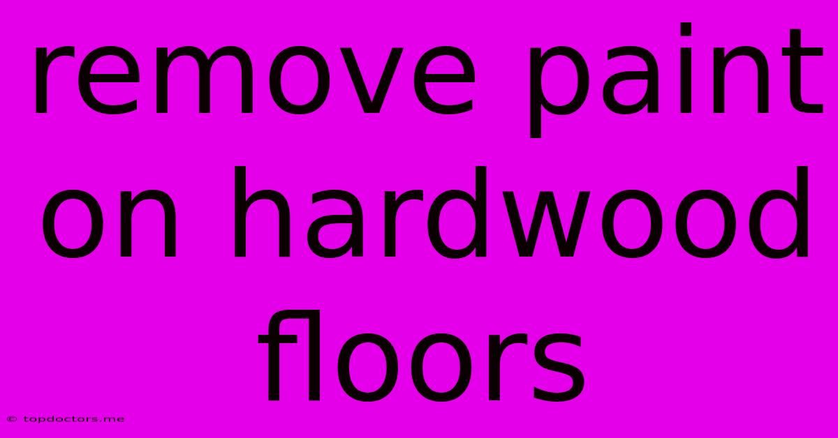 Remove Paint On Hardwood Floors Remove Paint On Hardwood Floors