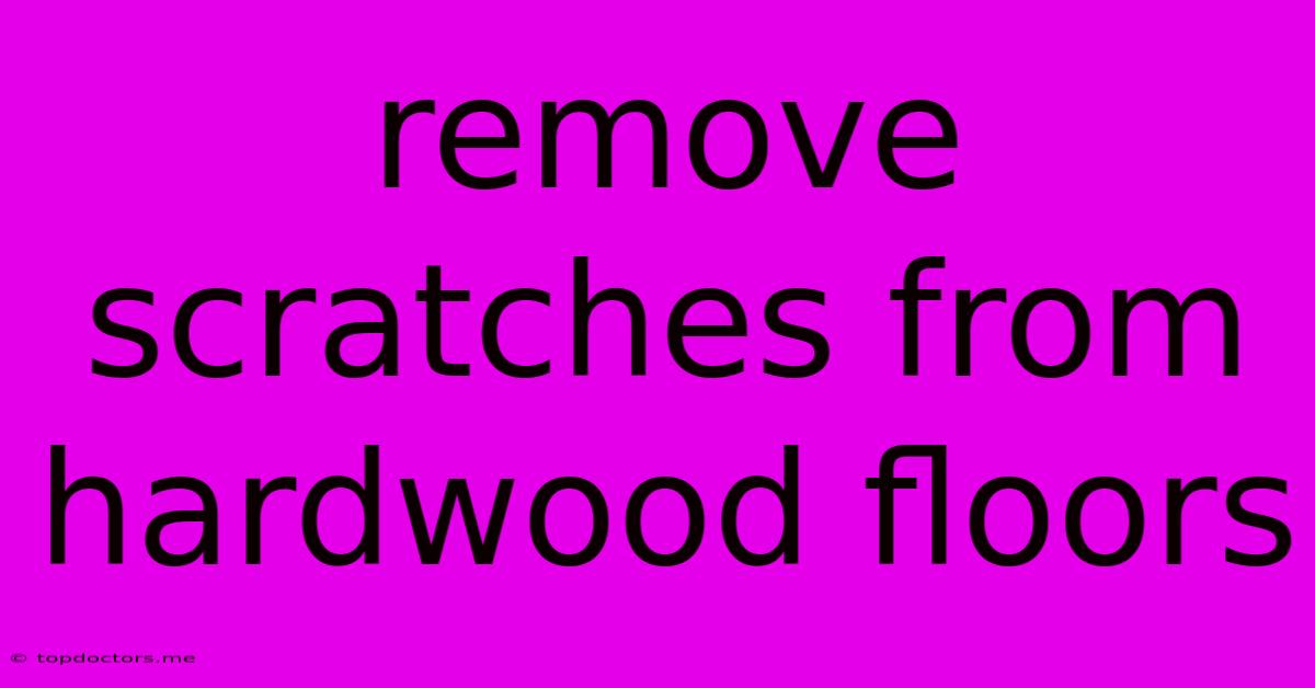Remove Scratches From Hardwood Floors Remove Scratches From Hardwood Floors