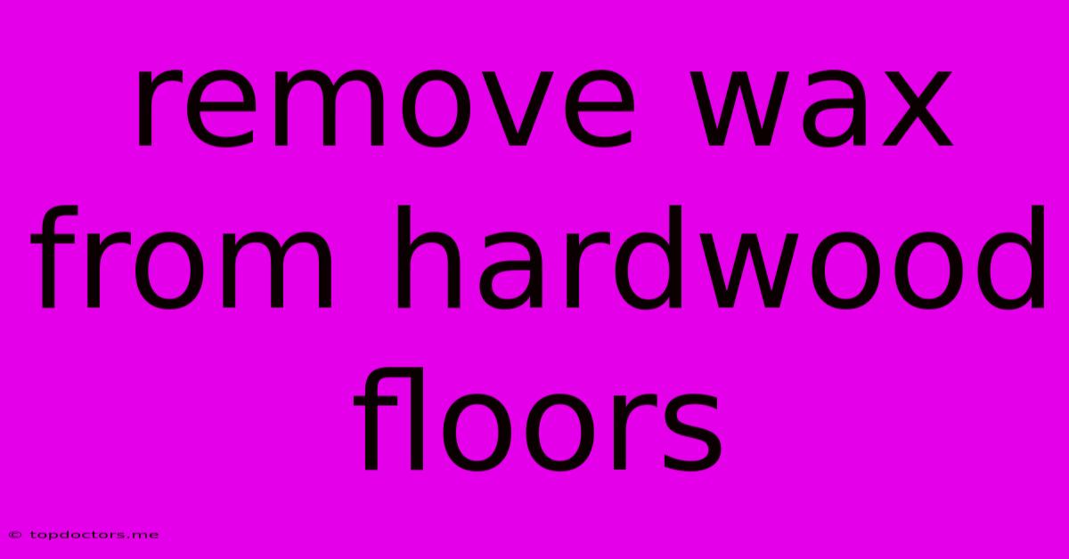 Remove Wax From Hardwood Floors Remove Wax From Hardwood Floors
