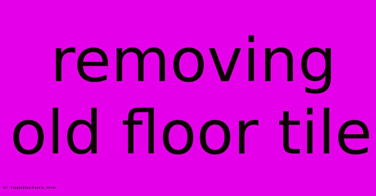 Removing Old Floor Tile Removing Old Floor Tile