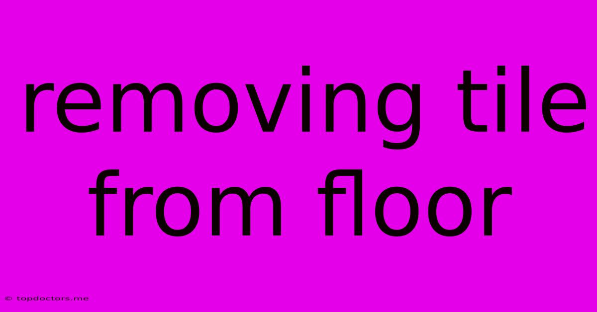 Removing Tile From Floor Removing Tile From Floor