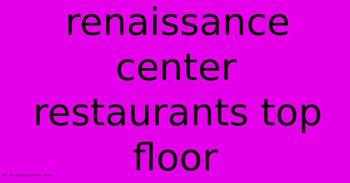 Renaissance Center Restaurants Top Floor Renaissance Center Restaurants Top Floor