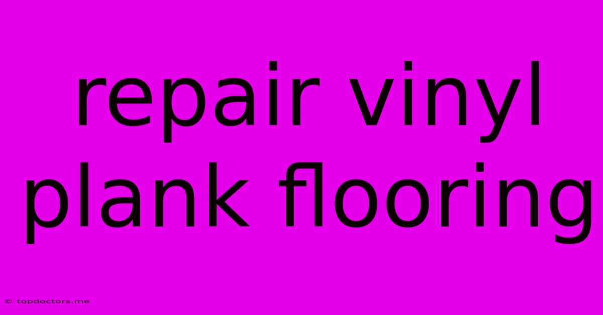Repair Vinyl Plank Flooring Repair Vinyl Plank Flooring