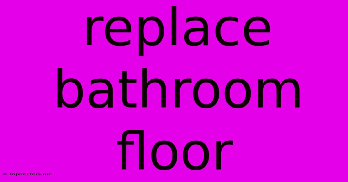 Replace Bathroom Floor
