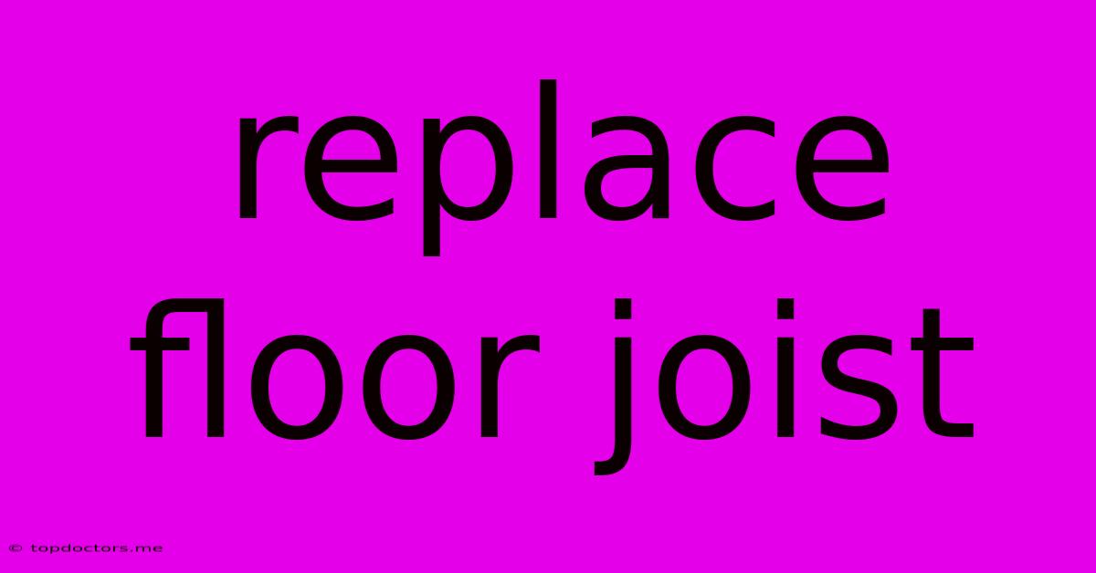 Replace Floor Joist Replace Floor Joist