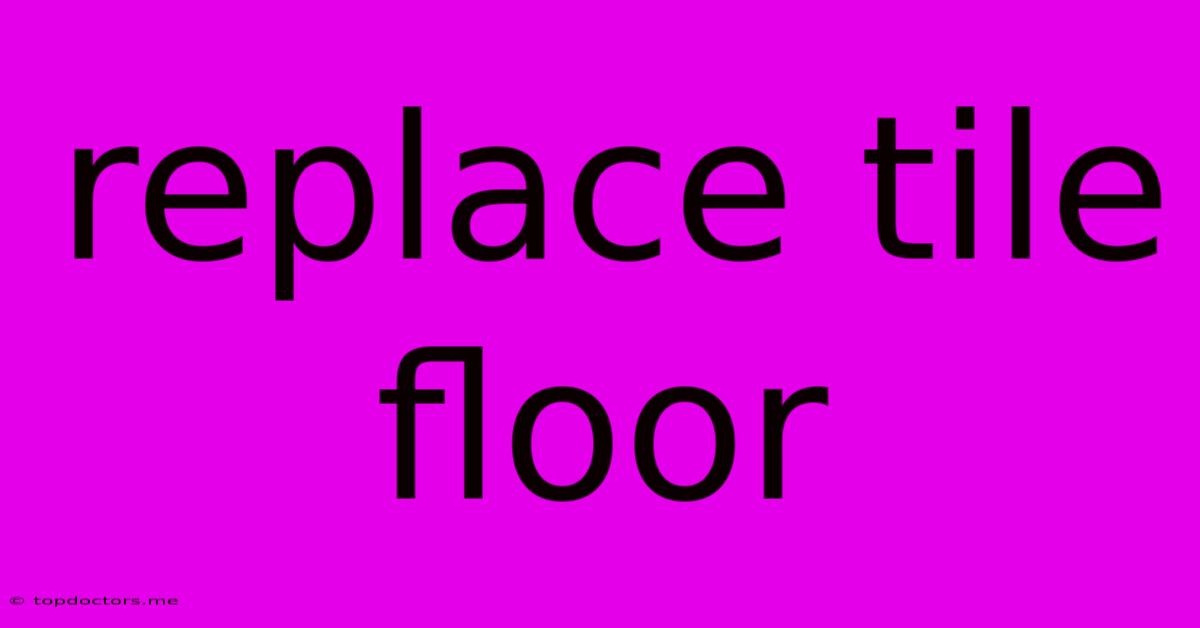 Replace Tile Floor Replace Tile Floor