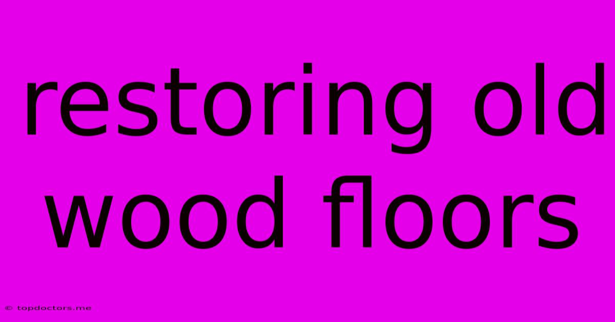 Restoring Old Wood Floors Restoring Old Wood Floors