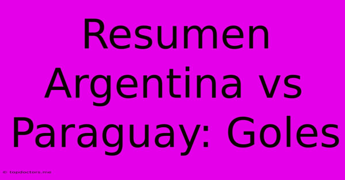 Resumen Argentina Vs Paraguay: Goles Resumen Argentina Vs Paraguay: Goles