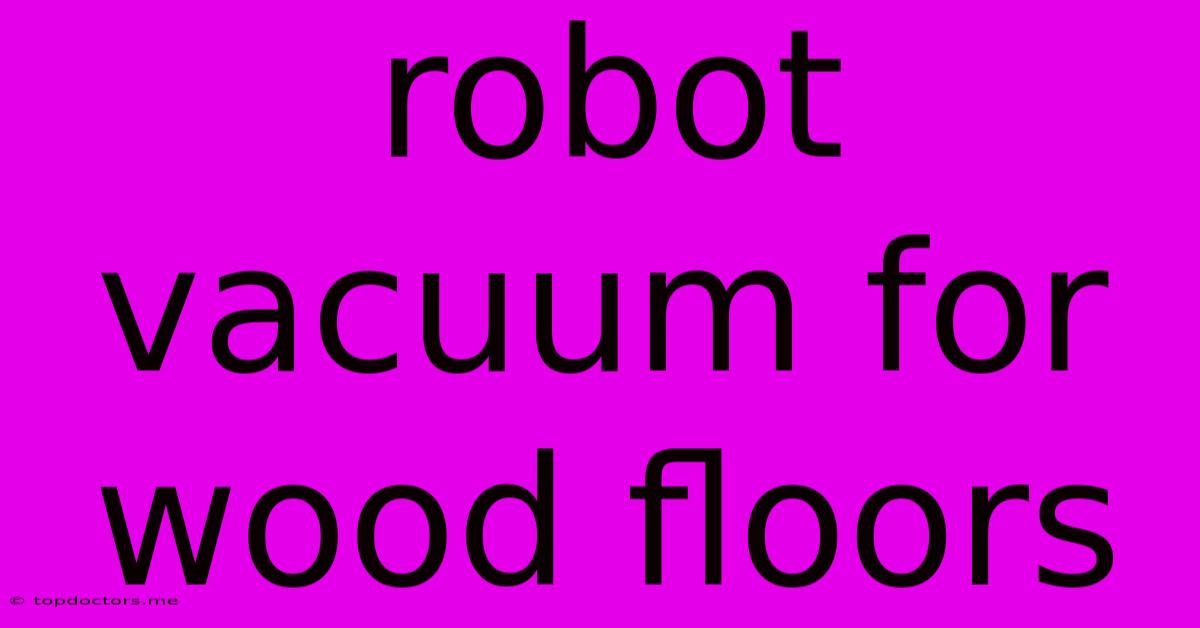 Robot Vacuum For Wood Floors Robot Vacuum For Wood Floors