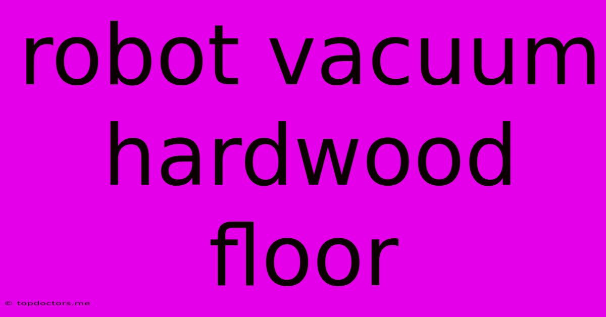 Robot Vacuum Hardwood Floor Robot Vacuum Hardwood Floor