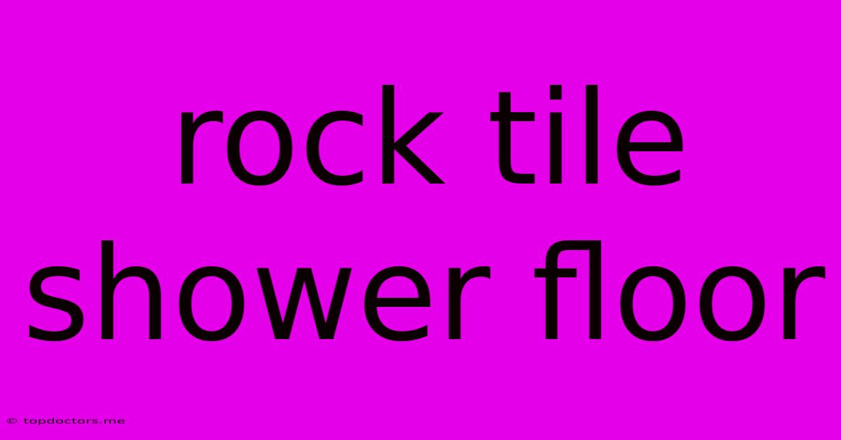 Rock Tile Shower Floor