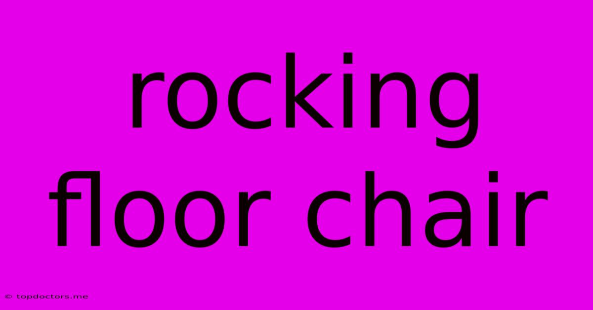 Rocking Floor Chair Rocking Floor Chair