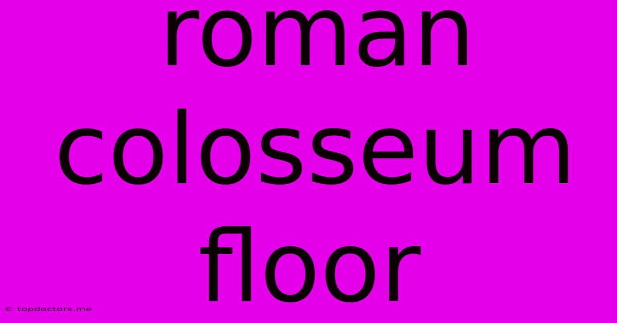 Roman Colosseum Floor Roman Colosseum Floor