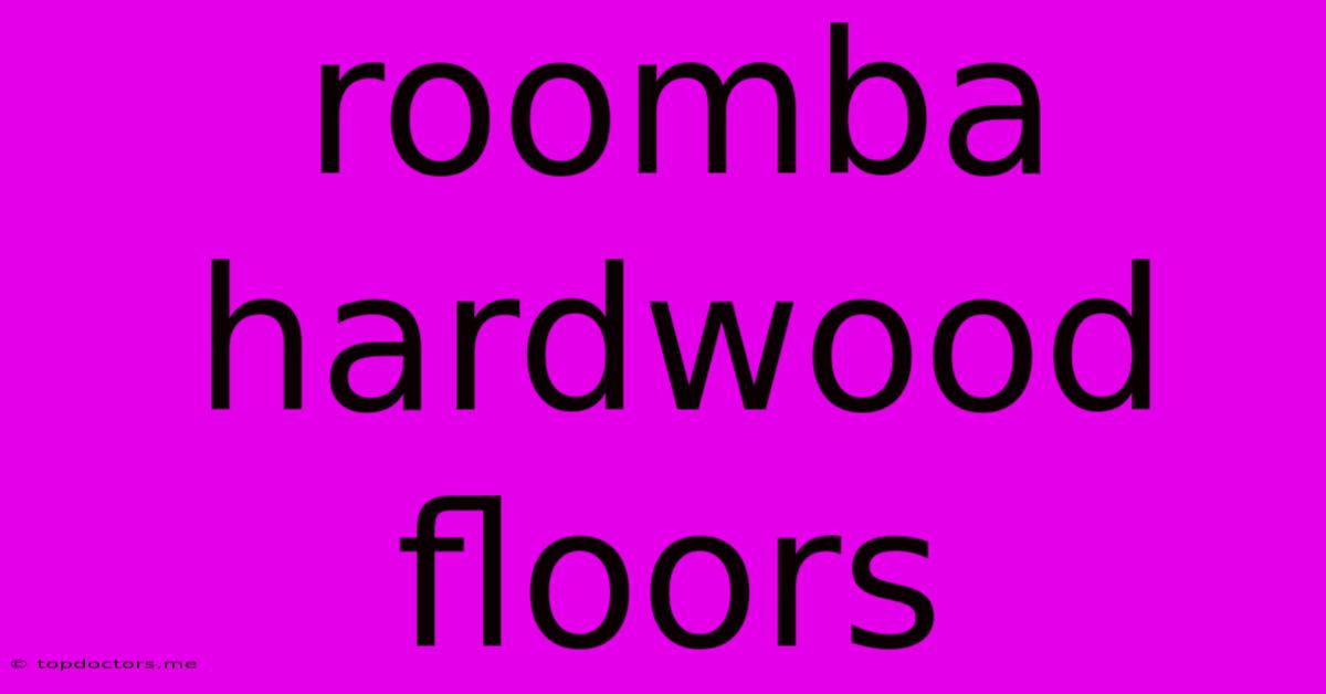 Roomba Hardwood Floors Roomba Hardwood Floors