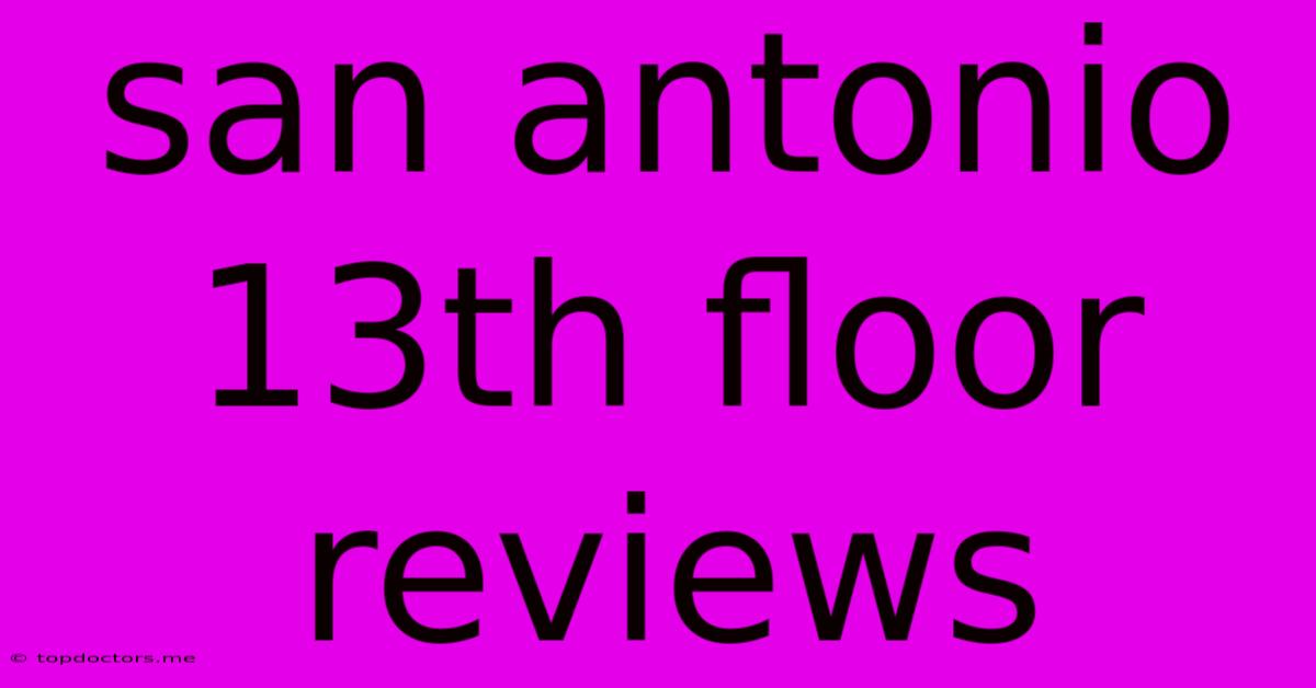 San Antonio 13th Floor Reviews San Antonio 13th Floor Reviews