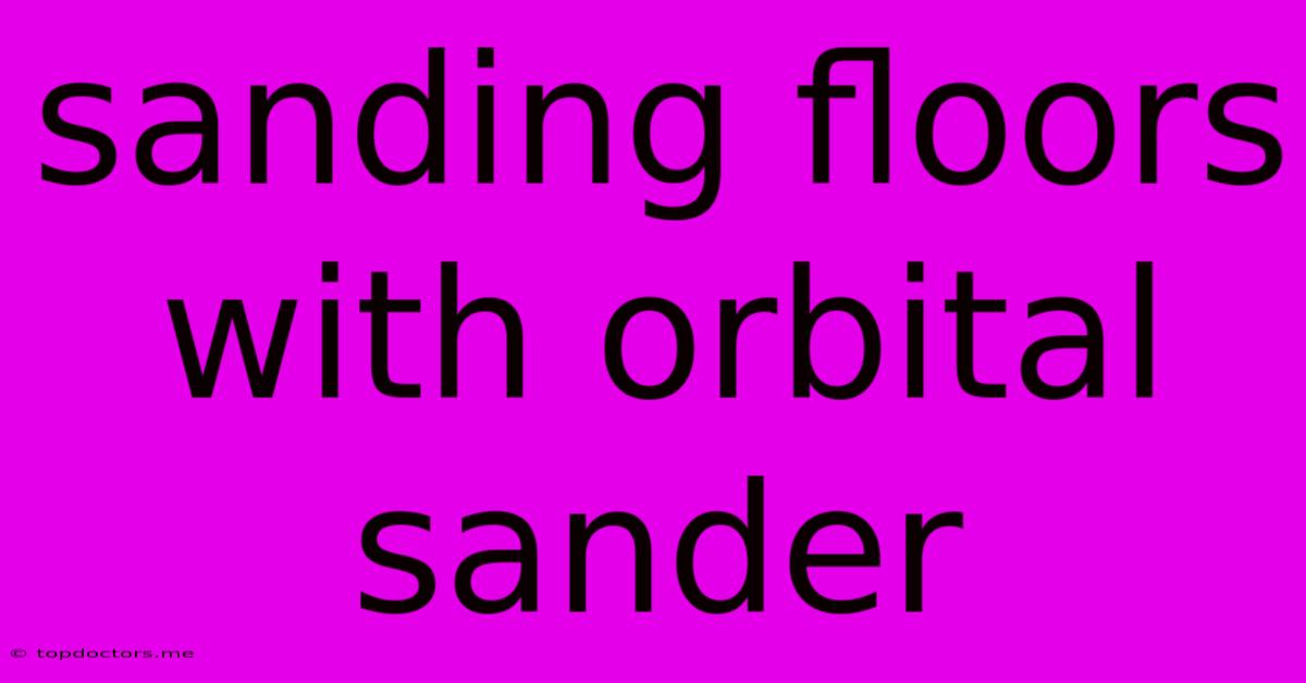 Sanding Floors With Orbital Sander Sanding Floors With Orbital Sander