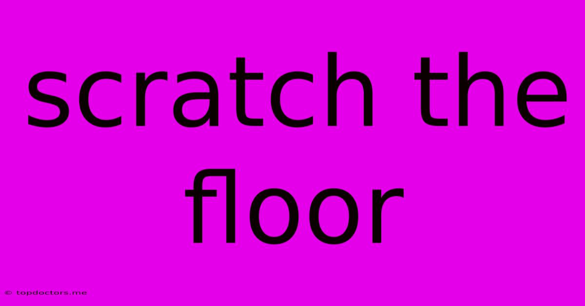 Scratch The Floor Scratch The Floor