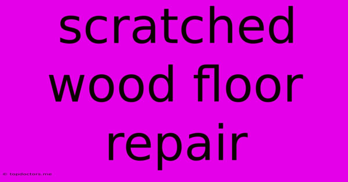 Scratched Wood Floor Repair Scratched Wood Floor Repair