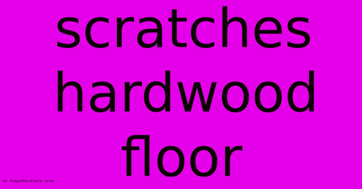 Scratches Hardwood Floor Scratches Hardwood Floor