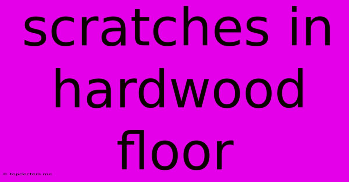 Scratches In Hardwood Floor Scratches In Hardwood Floor