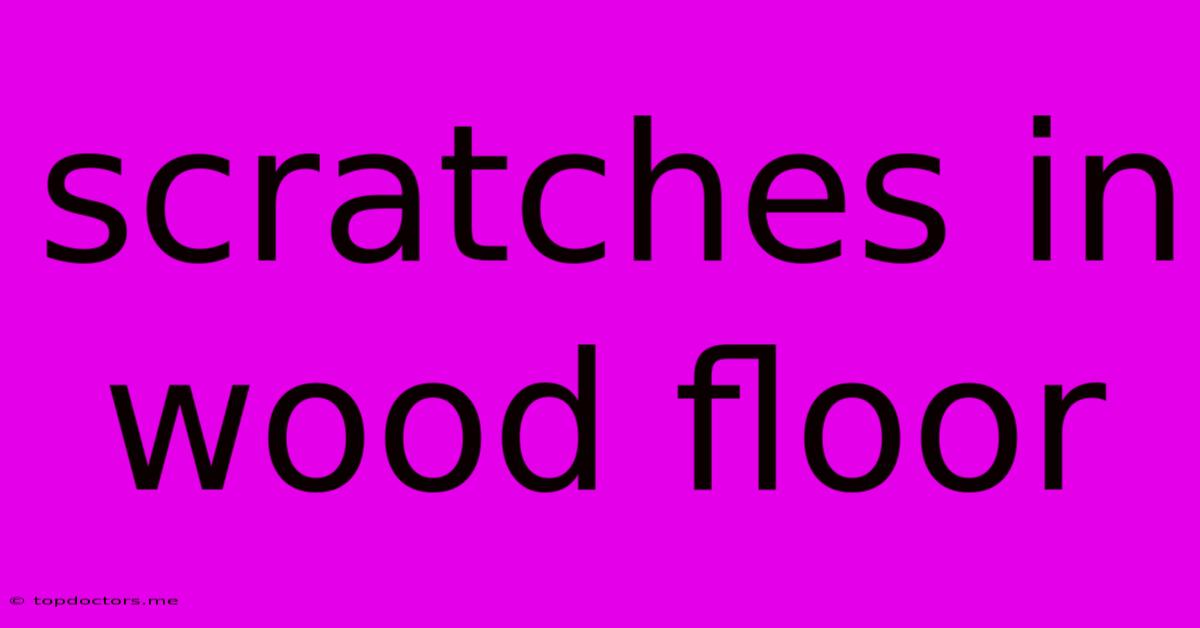 Scratches In Wood Floor
