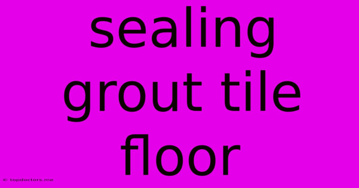 Sealing Grout Tile Floor Sealing Grout Tile Floor