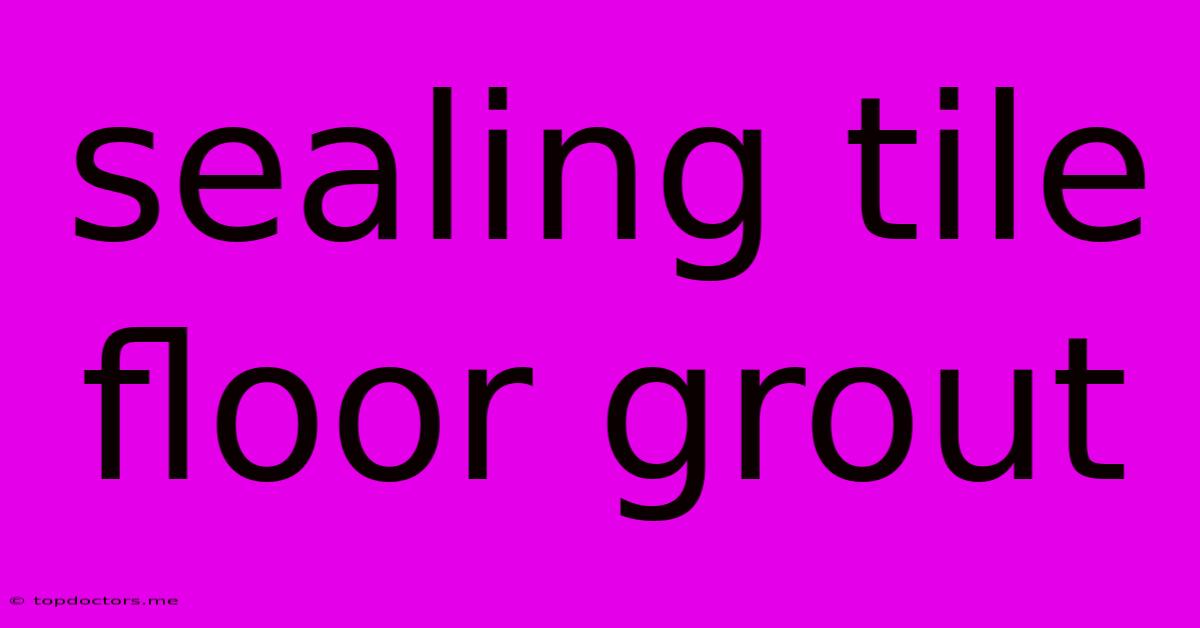 Sealing Tile Floor Grout Sealing Tile Floor Grout