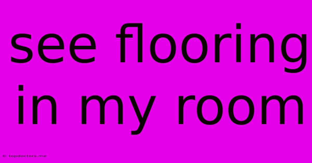See Flooring In My Room See Flooring In My Room