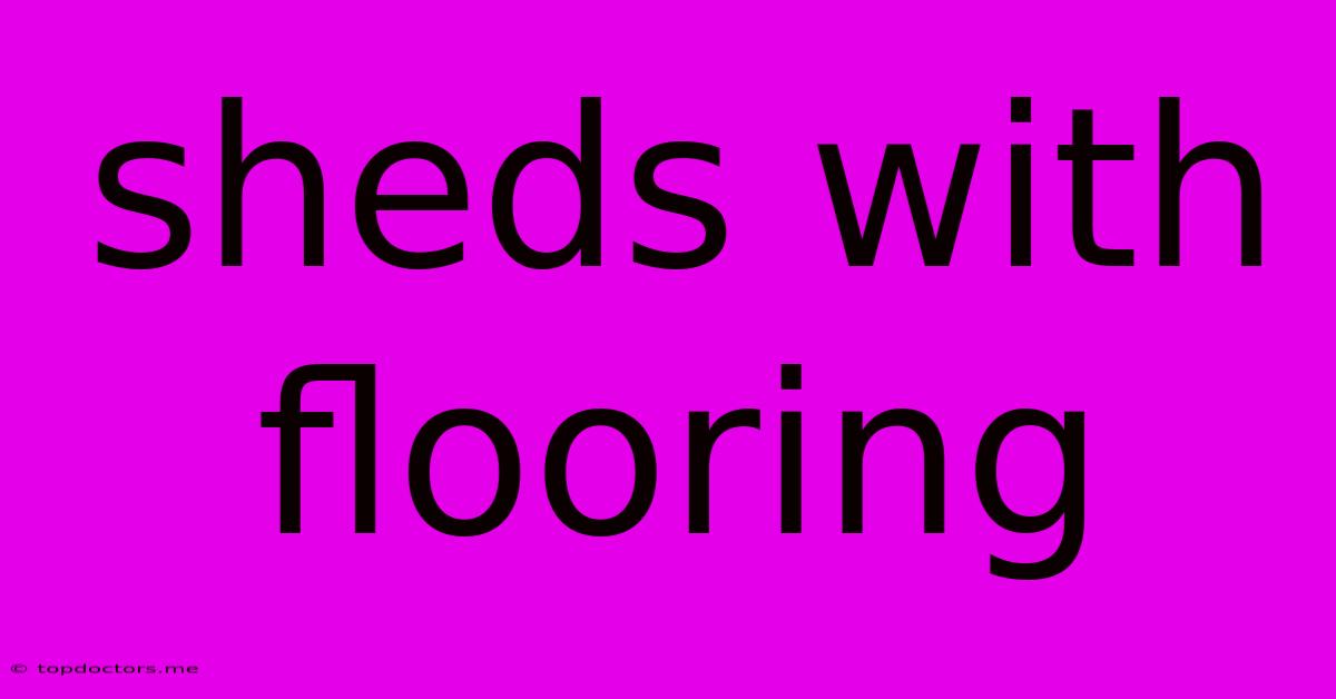 Sheds With Flooring Sheds With Flooring