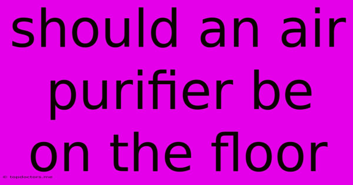 Should An Air Purifier Be On The Floor Should An Air Purifier Be On The Floor