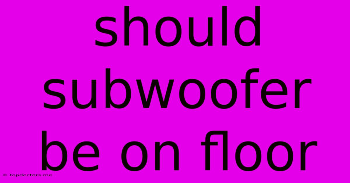 Should Subwoofer Be On Floor Should Subwoofer Be On Floor