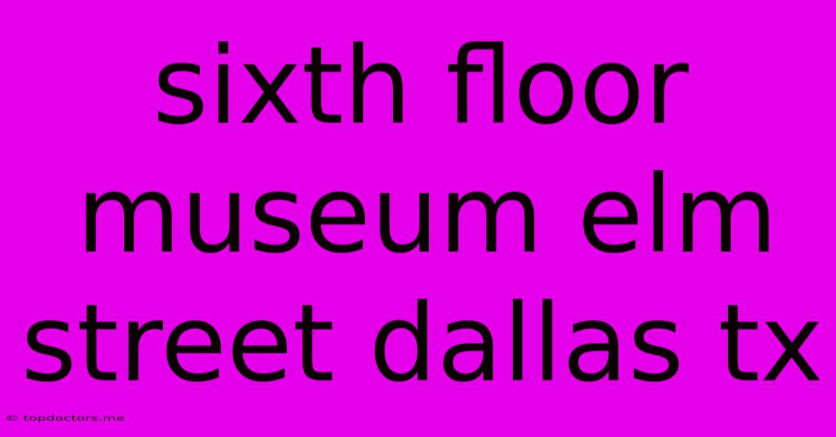 Sixth Floor Museum Elm Street Dallas Tx Sixth Floor Museum Elm Street Dallas Tx
