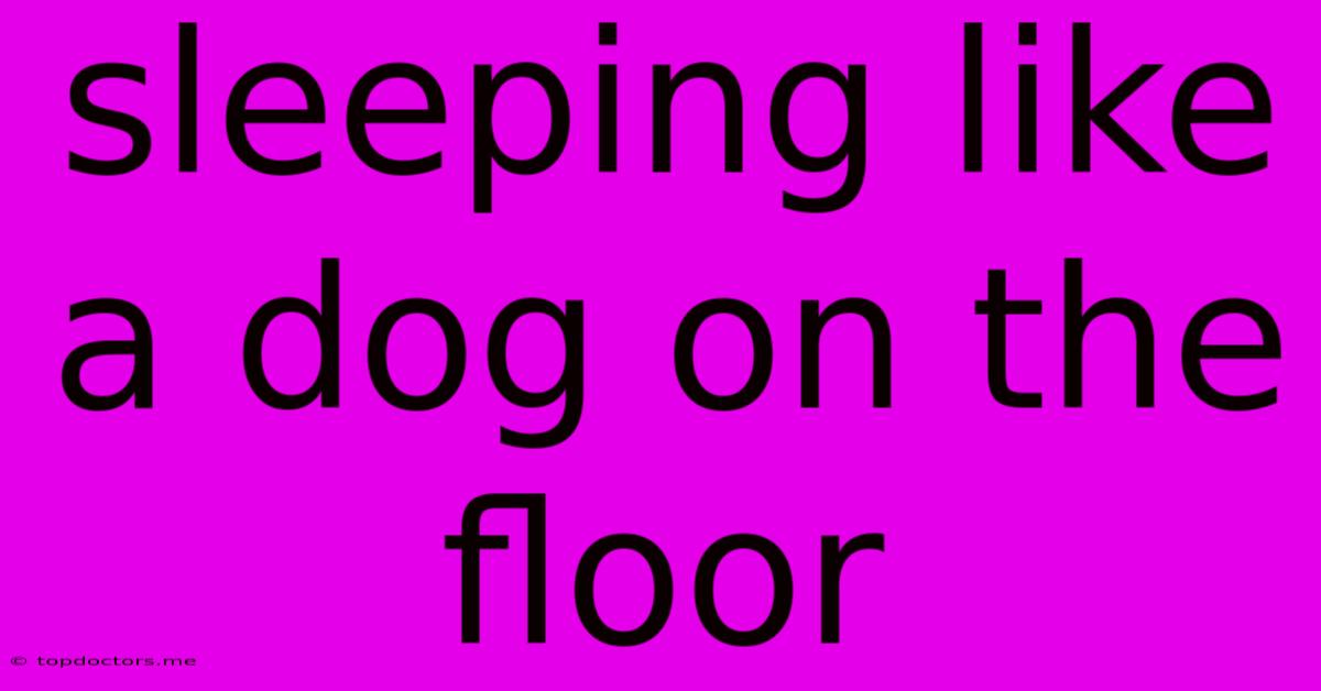 Sleeping Like A Dog On The Floor