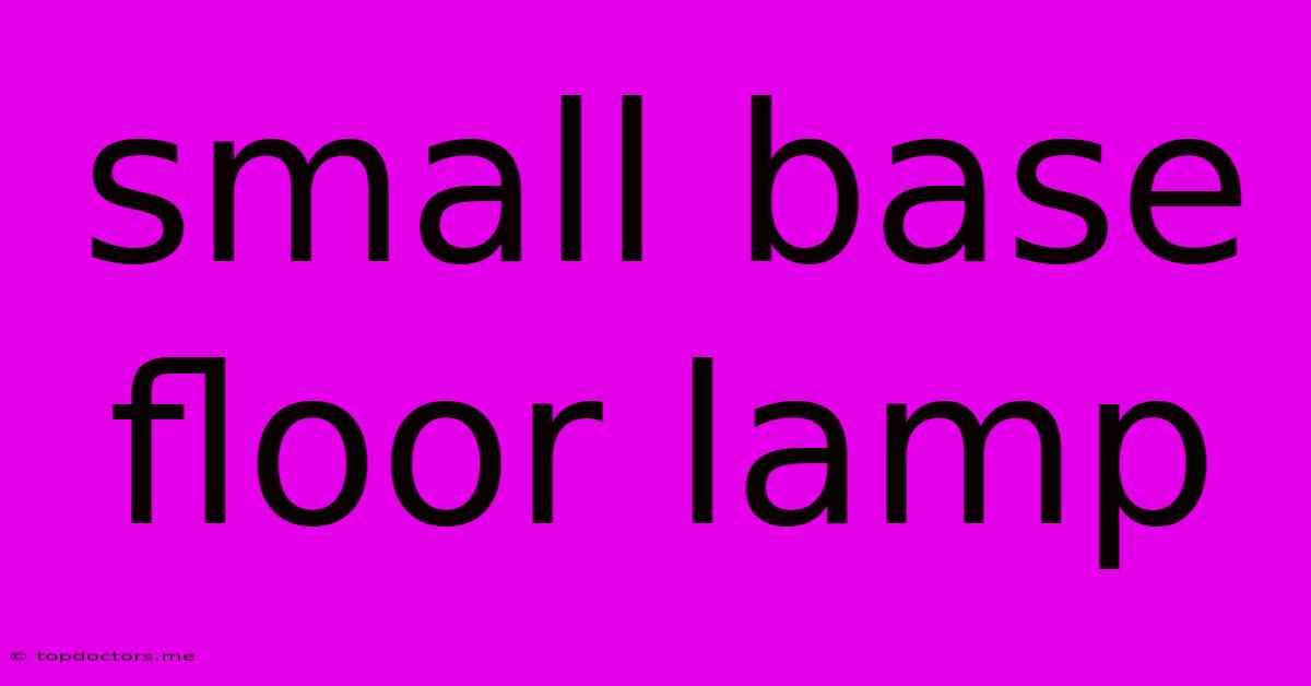 Small Base Floor Lamp Small Base Floor Lamp