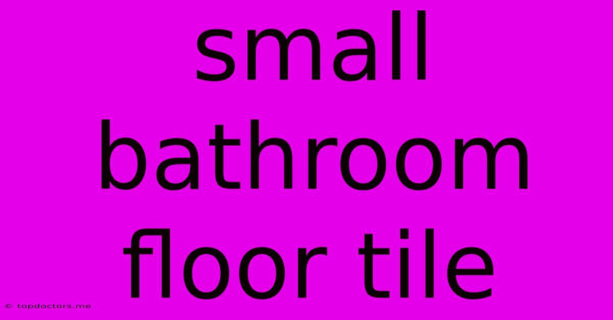 Small Bathroom Floor Tile Small Bathroom Floor Tile