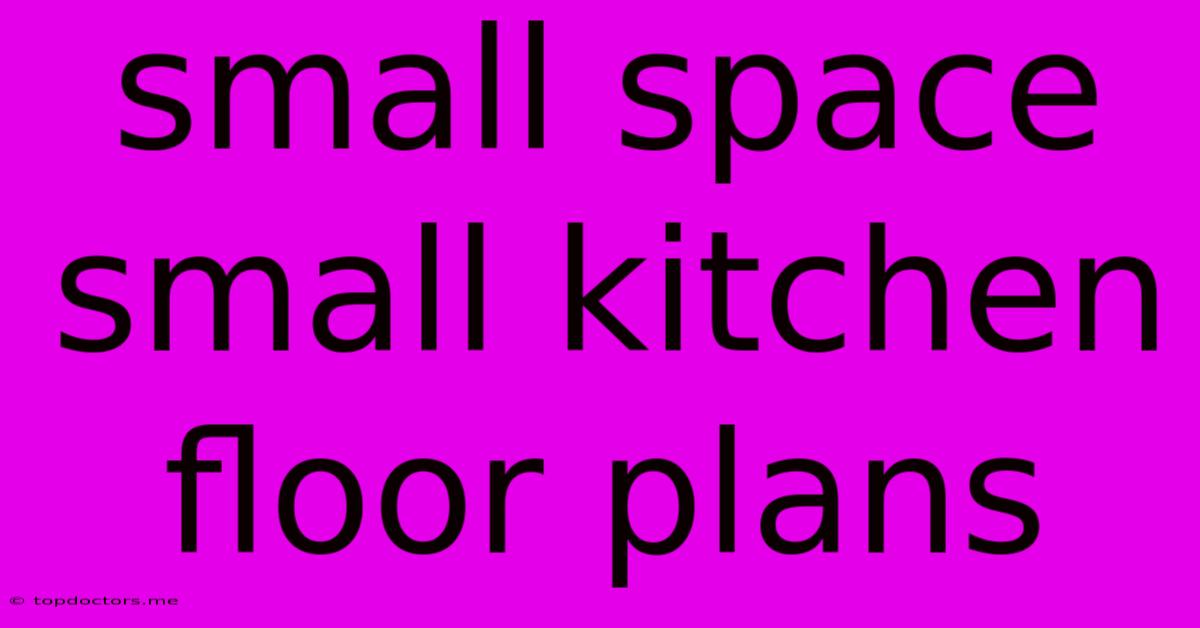 Small Space Small Kitchen Floor Plans Small Space Small Kitchen Floor Plans
